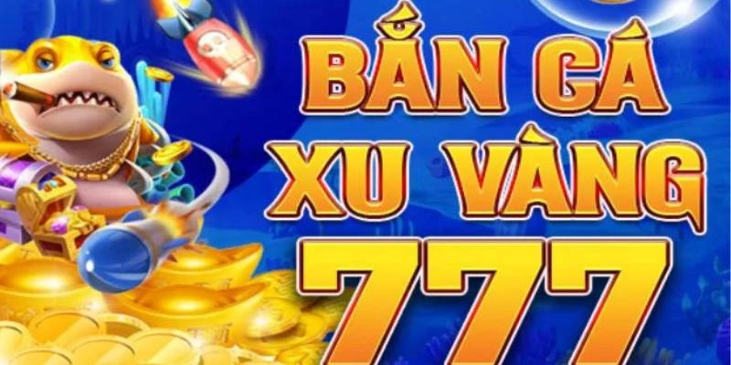 bắn cá xu vàng 777